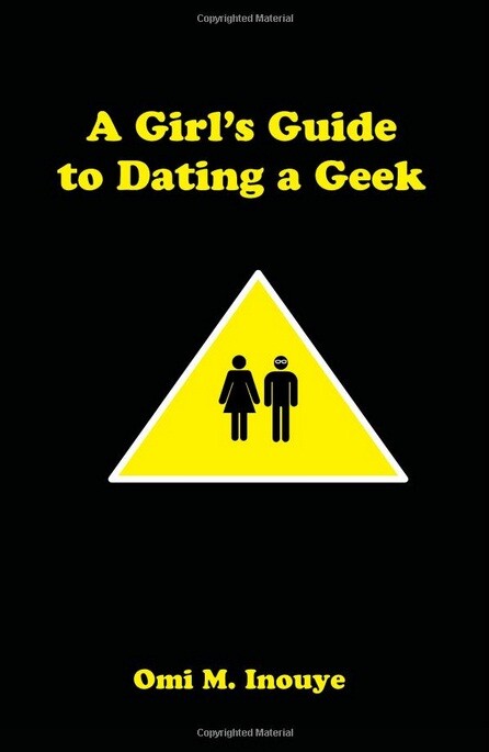 "Girl's Guide to Dating a Geek" by Omi M. Inouye