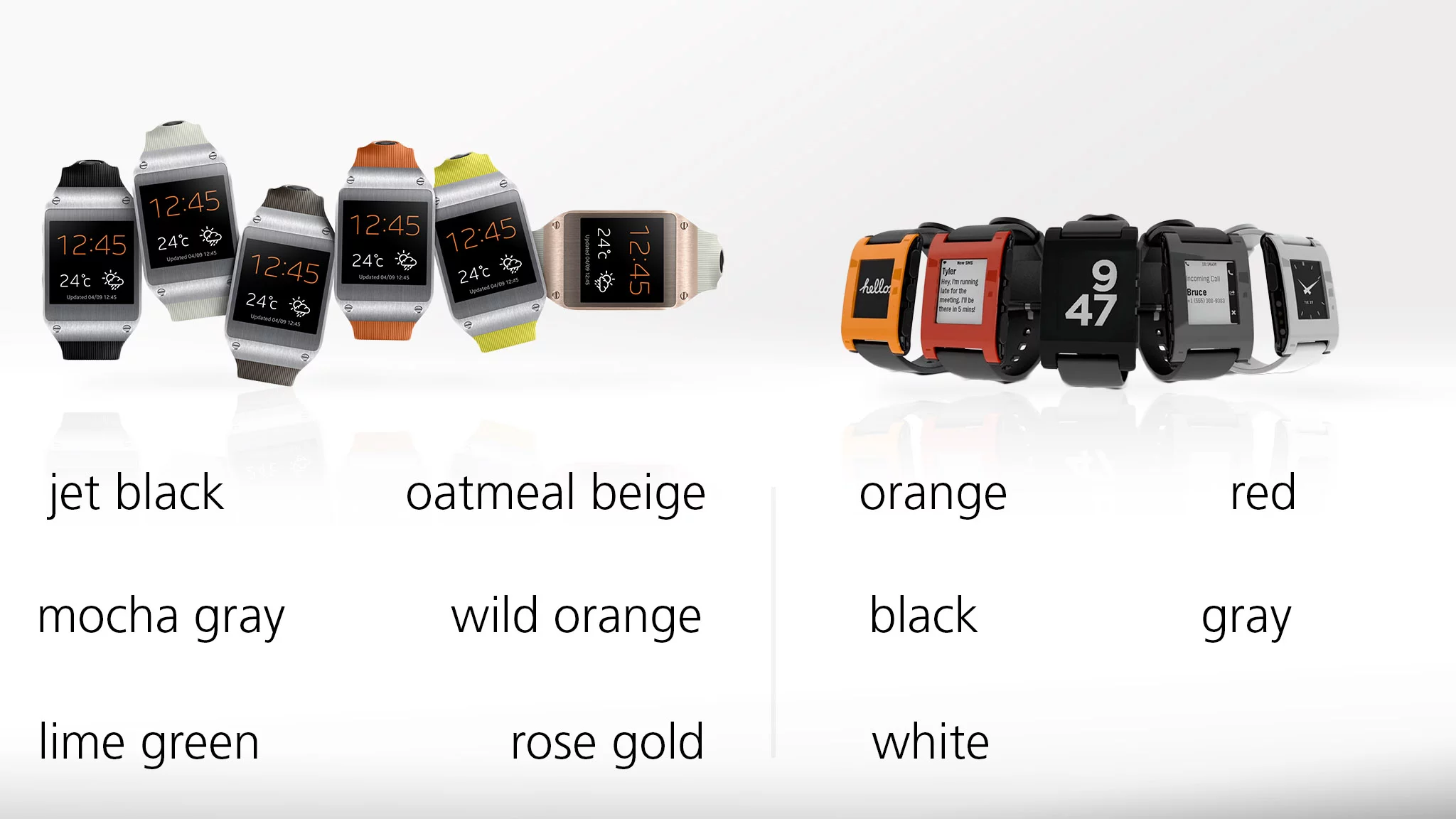 Both are sold in a variety of colors, but you might have trouble finding a Pebble in anything but black or red