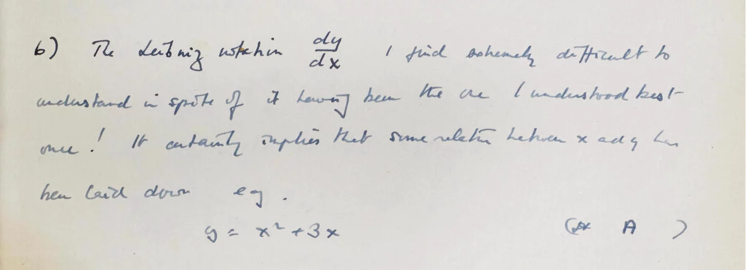 "The Leibniz notation dy/dx I find extremely difficult to understand in spite of it having been the one I understood the best once! It certainly implies that some relation between x and y has been laid down ...."