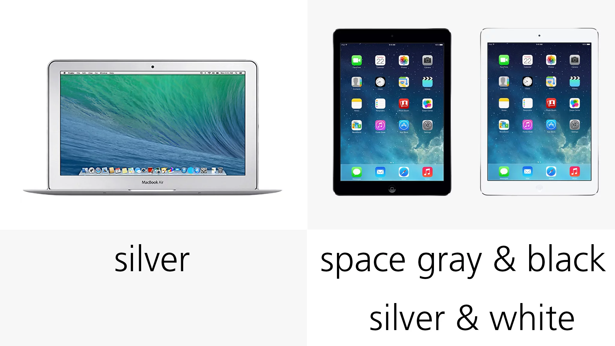 The MacBook Air is only sold in one standard color option; the iPad Air is sold in two