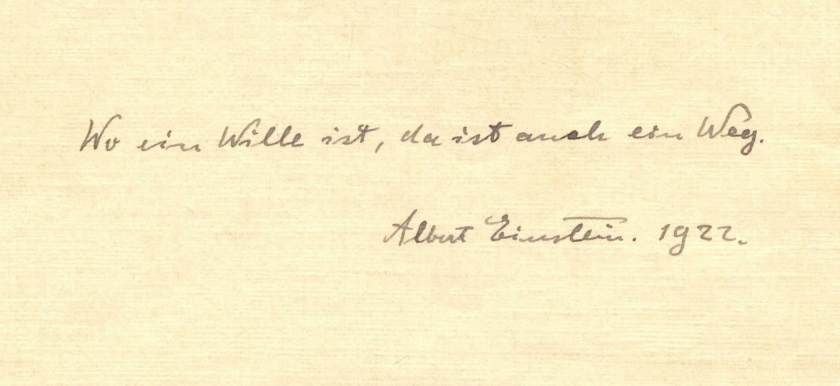 While staying at the Imperial Hotel in Tokyo, a messenger came to the room of Albert Einstein who did not have a tip available. According to the auction description for this piece, Einstein decided to make the most of his new exalted status and give the messenger two of his writings. When he gave him the articles he told the messenger to keep them, as their future value may be much higher than a standard tip. The autograph two-line message pictured above is one of the two articles which Professor Einstein gave to a messenger in the Imperial Hotel in Tokyo in lieu of a tip, saying that it is possible that the day will come that they will be worth more than a standard tip. He was right, and this piece of paper, one of the two "tips" that day, which translates to the well known maxim "Where there's a will there's a way", sold for $240,000 at Winner's Auctions in Jerusalem on October 24, 2017