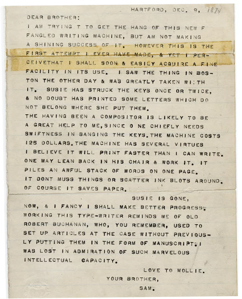 "Sam" is Samuel Clemens, better known to the world through his pen name of Mark Twain. Sam wrote the first published novel that went to typesetting already typed: "Life on the Mississippi." His writings about his relationship with the typewriter, from his first "Sholes & Glidden" (used in typing this letter) through to his Williams, chronicle the evolution of one of humankind's most significant inventions.