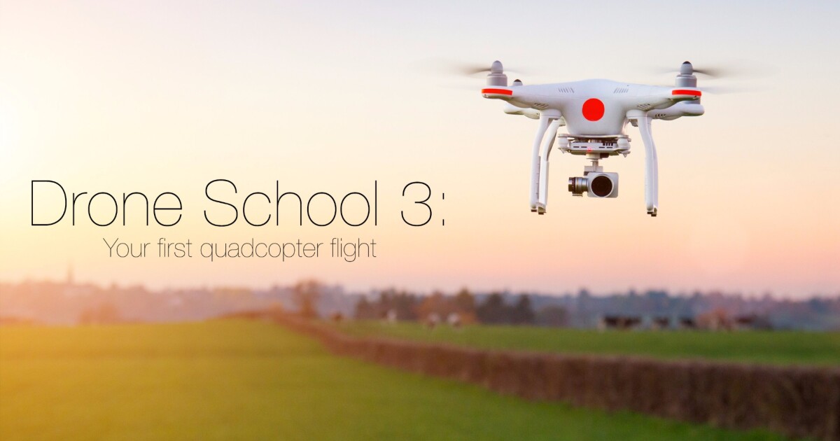 Drone School 3: Your first quadcopter flight