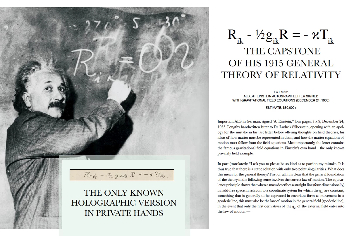 In this lengthy handwritten letter to Dr. Ludwik Silberstein dated 24 December 1933, Einstein offers his thoughts on field theories, his ideas of how matter must be represented in them, and how the matter equations of motion must follow from the field equations. Most importantly, the letter contains the famous gravitational field equations from his 1915 General Theory of Relativity( "Rik - ½gikR = - ?Tik”) in his own hand—the only known privately held example. The letter sold for $152,920 on 20 May, 2021